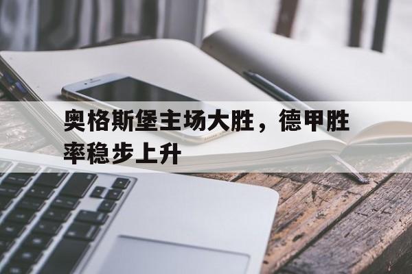 奥格斯堡主场大胜，德甲胜率稳步上升的简单介绍